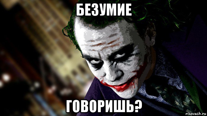 безумие говоришь?