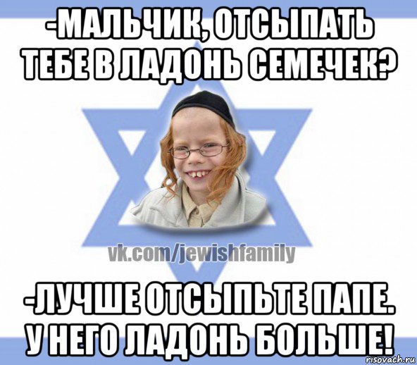 -мальчик, отсыпать тебе в ладонь семечек? -лучше отсыпьте папе. у него ладонь больше!