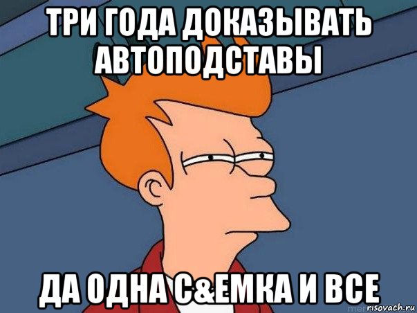 три года доказывать автоподставы да одна с&емка и все, Мем  Фрай (мне кажется или)