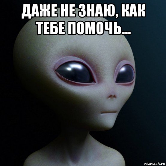 даже не знаю, как тебе помочь... , Мем Инопланетянин