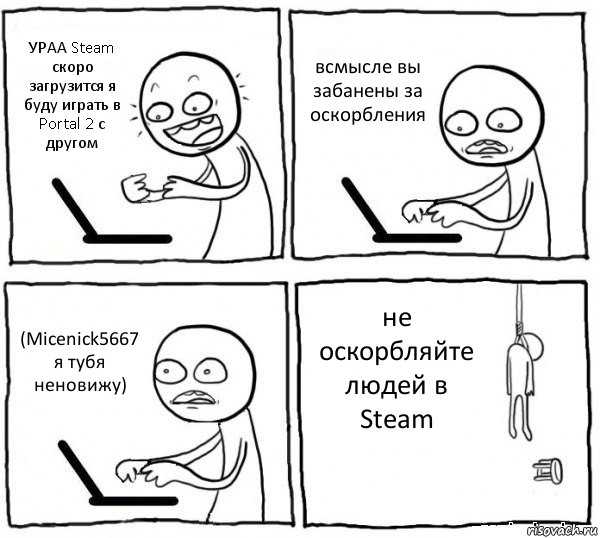УРАА Steam скоро загрузится я буду играть в Portal 2 с другом всмысле вы забанены за оскорбления (Micenick5667 я тубя неновижу) не оскорбляйте людей в Steam, Комикс интернет убивает