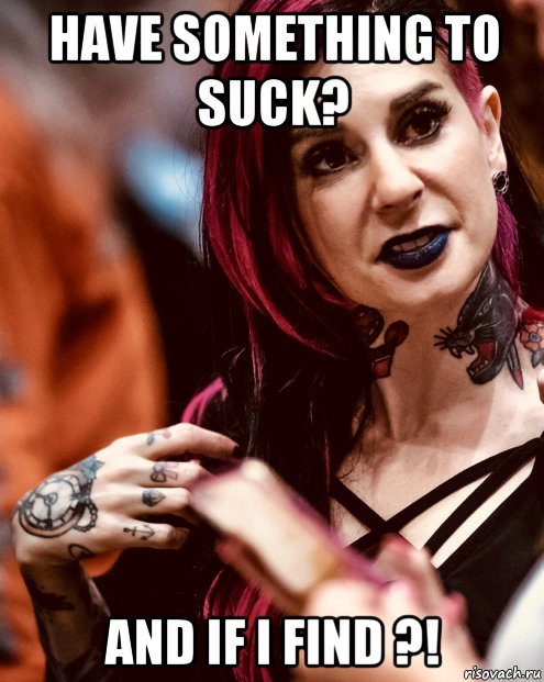 have something to suck? and if i find ?!, Мем Joanna