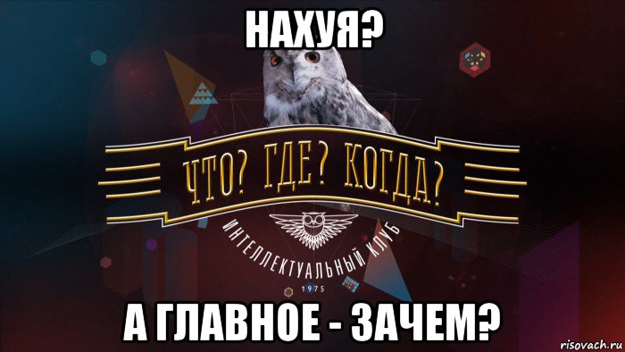 нахуя? а главное - зачем?, Мем как зачем нахуя