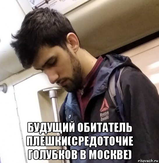  будущий обитатель плешки(средоточие голубков в москве)
