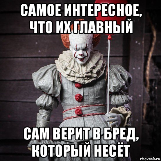самое интересное, что их главный сам верит в бред, который несёт, Мем Клоун