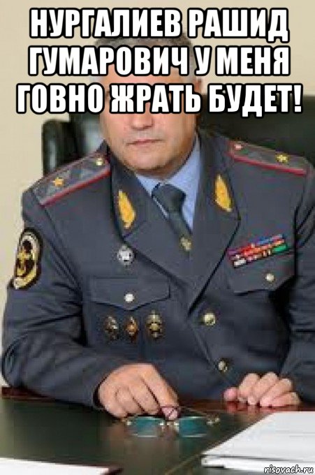 нургалиев рашид гумарович у меня говно жрать будет! 