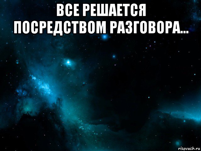 все решается посредством разговора... 