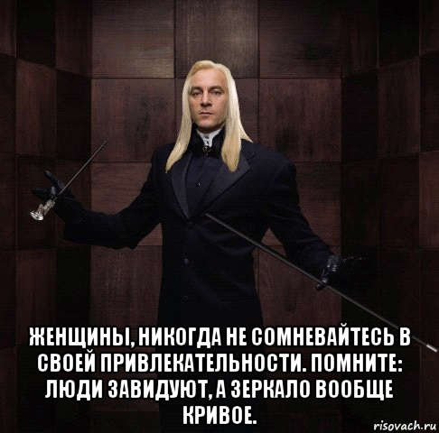  женщины, никогда не сомневайтесь в своей привлекательности. помните: люди завидуют, а зеркало вообще кривое.