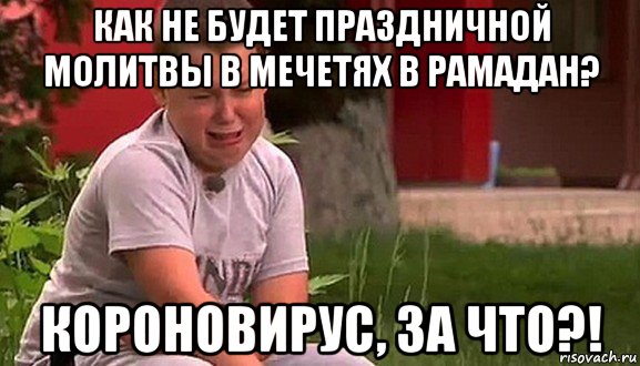 как не будет праздничной молитвы в мечетях в рамадан? короновирус, за что?!, Мем Мальчик плачет