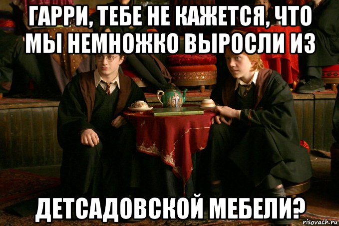 гарри, тебе не кажется, что мы немножко выросли из детсадовской мебели?, Мем Мебель