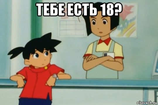тебе есть 18? 
