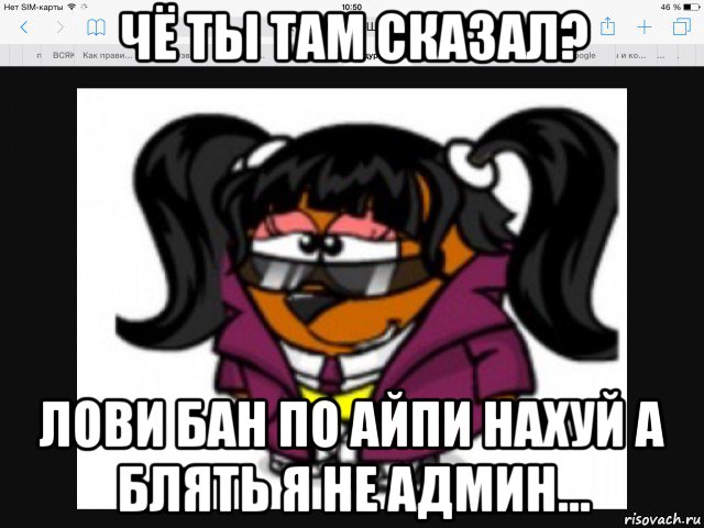 чё ты там сказал? лови бан по айпи нахуй а блять я не админ...