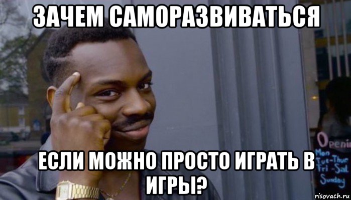 зачем саморазвиваться если можно просто играть в игры?, Мем Не делай не будет