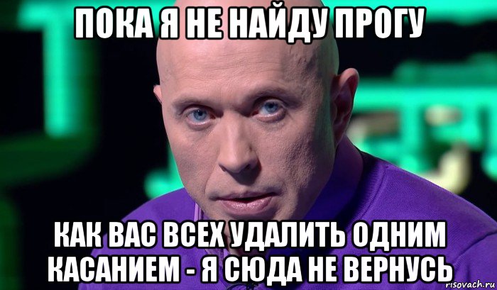 пока я не найду прогу как вас всех удалить одним касанием - я сюда не вернусь, Мем Необъяснимо но факт