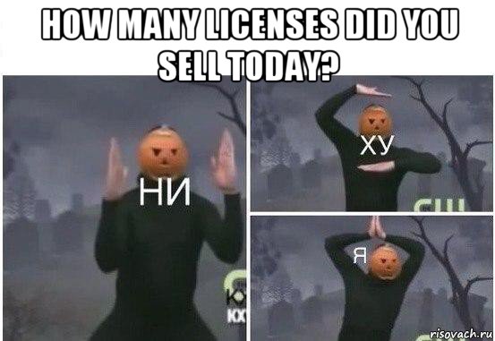 how many licenses did you sell today? , Мем  Ни ху Я