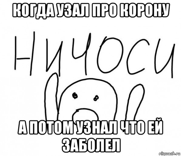 когда узал про корону а потом узнал что ей заболел