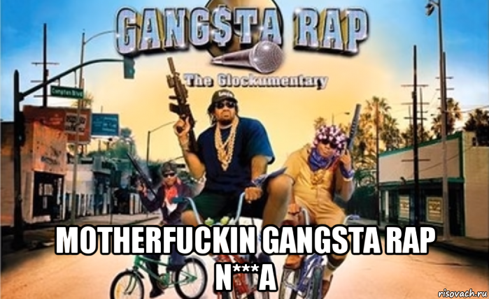  motherfuckin gangsta rap n***a