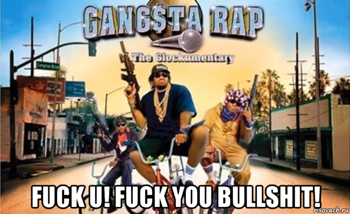  fuck u! fuck you bullshit!
