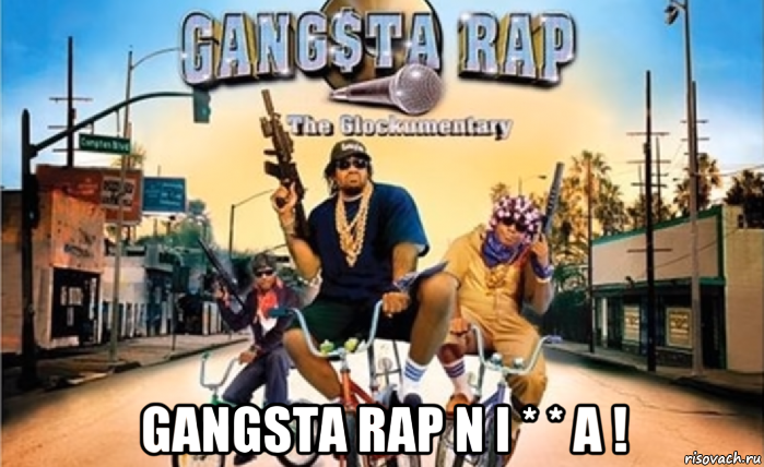  gangsta rap n i * * a !