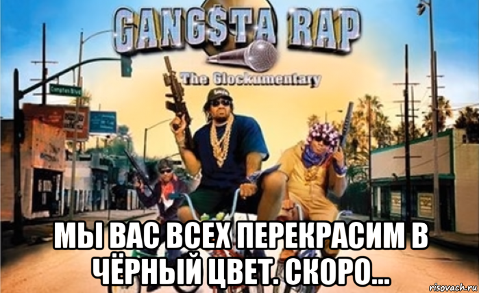  мы вас всех перекрасим в чёрный цвет. скоро...