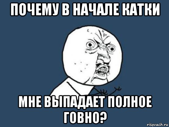 почему в начале катки мне выпадает полное говно?, Мем Ну почему