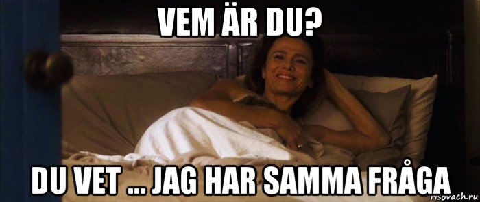 vem är du? du vet ... jag har samma fråga, Мем Olin