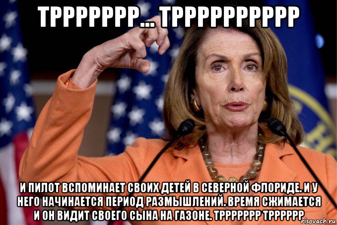 тррррррр... трррррррррр и пилот вспоминает своих детей в северной флориде. и у него начинается период размышлений. время сжимается и он видит своего сына на газоне. тррррррр трррррр, Мем Pelosi
