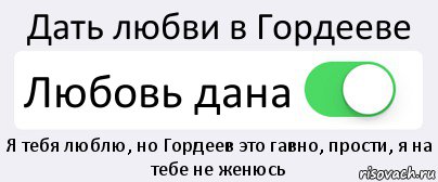 Дать любви в Гордееве Любовь дана Я тебя люблю, но Гордеев это гавно, прости, я на тебе не женюсь, Комикс Переключатель