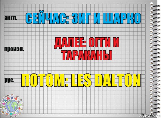 Сейчас: зиг и шарко Далее: Огги и тараканы Потом: LES DALTON, Комикс  Перевод с английского