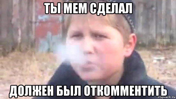 ты мем сделал должен был откомментить, Мем Почему так мало