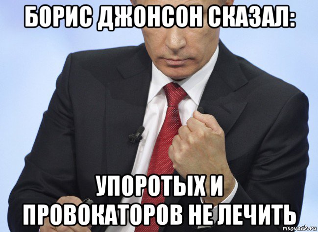 борис джонсон сказал: упоротых и провокаторов не лечить, Мем Путин показывает кулак