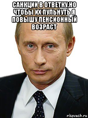 санкции в ответку,но чтобы их пульнуть я повышу пенсионный возраст , Мем Путин
