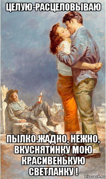 целую-расцеловываю пылко.жадно, нежно, вкуснятинку мою красивенькую светланку !, Мем РАСЦЕЛОВЫВАЮ