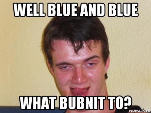 well blue and blue what bubnit to?