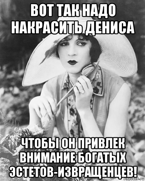 вот так надо накрасить дениса чтобы он привлек внимание богатых эстетов-извращенцев!, Мем Retro