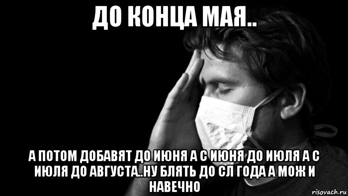 до конца мая.. а потом добавят до июня а с июня до июля а с июля до августа..ну блять до сл года а мож и навечно, Мем Самоизоляция