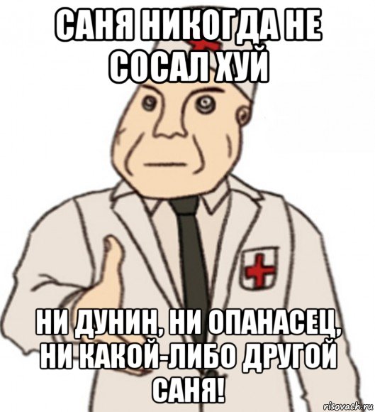 саня никогда не сосал хуй ни дунин, ни опанасец, ни какой-либо другой саня!