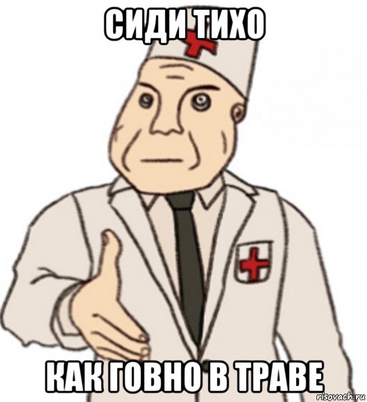 сиди тихо как говно в траве