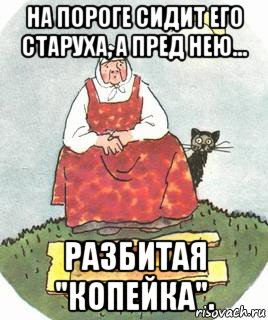 на пороге сидит его старуха, а пред нею... разбитая "копейка"., Мем Старуха корыто