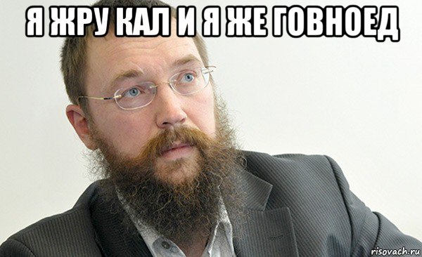 я жру кал и я же говноед 