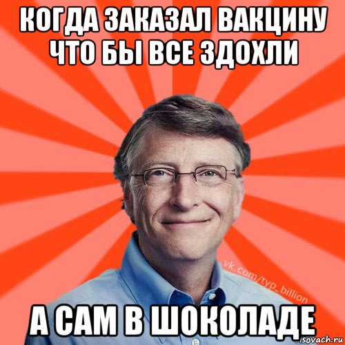 когда заказал вакцину что бы все здохли а сам в шоколаде