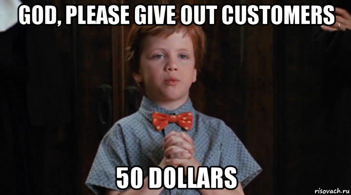 god, please give out customers 50 dollars, Мем  Трудный Ребенок