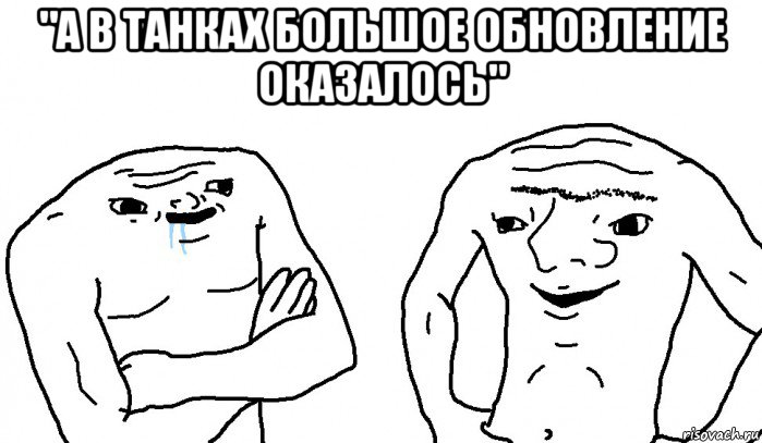 "а в танках большое обновление оказалось" , Мем Тупицы