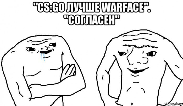 "cs:go лучше warface". "согласен" 