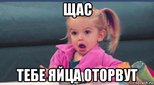 щас тебе яйца оторвут