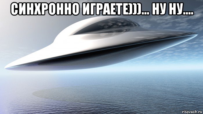 синхронно играете)))... ну ну.... , Мем UFO