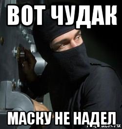 вот чудак маску не надел, Мем Вор