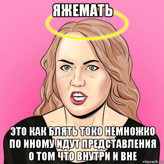 яжемать это как блять токо немножко по иному идут представления о том что внутри и вне, Мем Яжемать