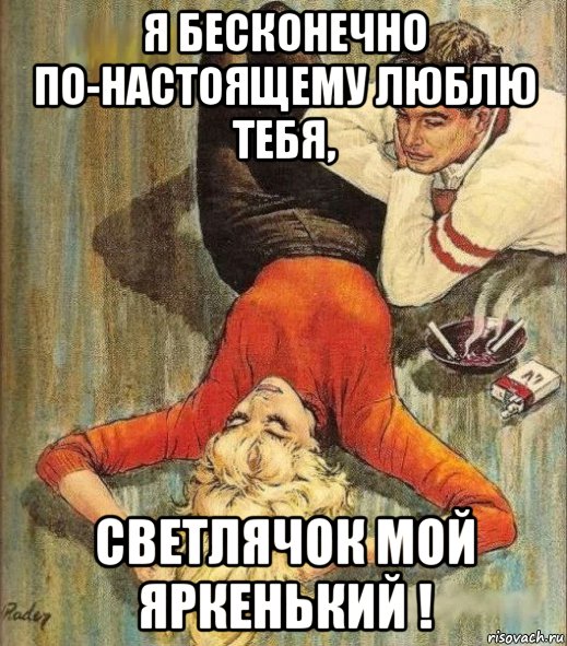 я бесконечно по-настоящему люблю тебя, светлячок мой яркенький !, Мем ЗАГРИВОК