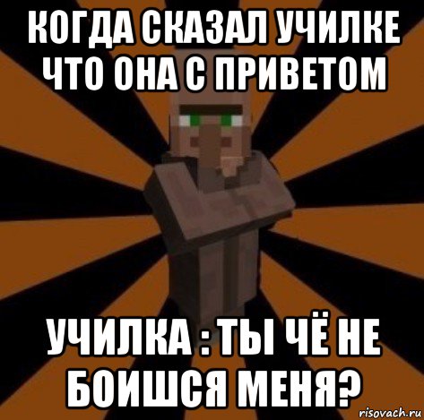 когда сказал училке что она с приветом училка : ты чё не боишся меня?
